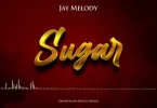 AUDIO Jay Melody – Sugar MP3 DOWNLOAD