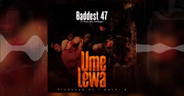 DOWNLOAD MP3 Baddest 47 – Umelewa Ft Nay Wa Mitego