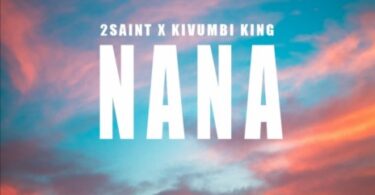 AUDIO 2Saint – Nana Ft Kivumbi King MP3 DOWNLOAD