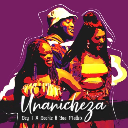 AUDIO Bey T – Unanicheza Ft. Boohle X Soa Mattrix MP3 DOWNLOAD