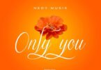 AUDIO Nedy Music – Only You MP3 DOWNLOAD