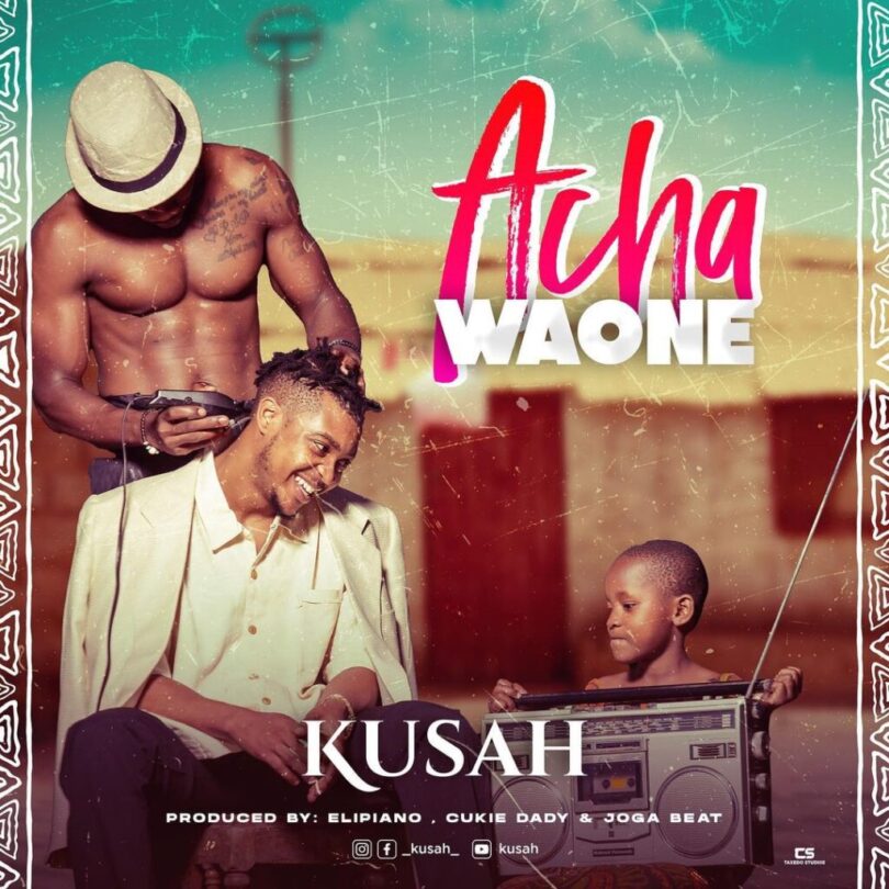 AUDIO Kusah – Acha Waone MP3 DOWNLOAD