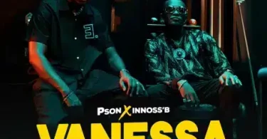 AUDIO Pson Ft. Innoss’B – Vanessa Remix MP3 DOWNLOAD