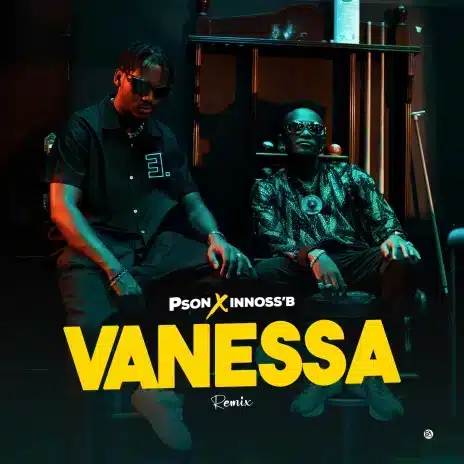 AUDIO Pson Ft. Innoss’B – Vanessa Remix MP3 DOWNLOAD