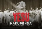 AUDIO Neema Gospel Choir – Yesu Nakupenda MP3 DOWNLOAD