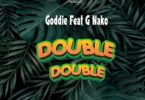 AUDIO Goddie Ft G Nako – Double Double MP3 DOWNLOAD