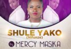 AUDIO Mercy Masika – Shule Yako MP3 DOWNLOAD