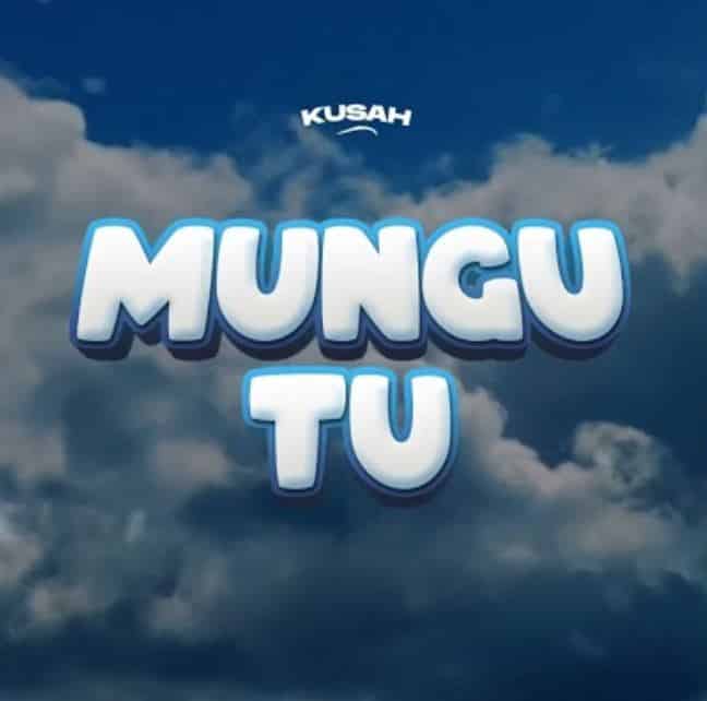 AUDIO Kusah – Mungu tu MP3 DOWNLOAD