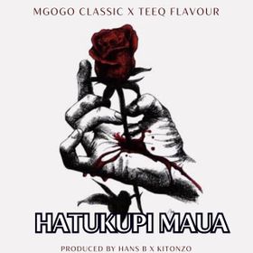 AUDIO Mgogo Classic Ft Teeq Flavour – Hatukupi maua DOWNLOAD