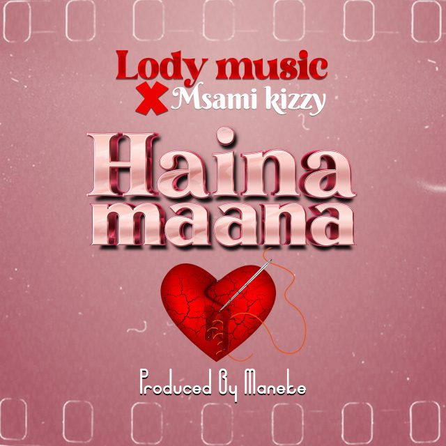 AUDIO Lody Music Ft Msami Kizzy – Haina Maana DOWNLOAD