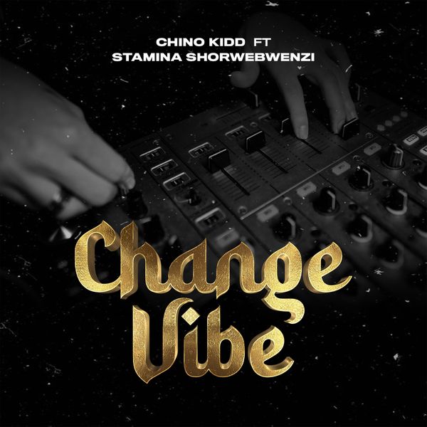 AUDIO Chino Kidd Ft Stamina Shorwebwenzi - Change Vibe DOWNLOAD