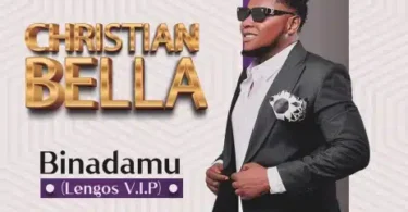 AUDIO Christian Bella – Binadamu DOWNLOAD