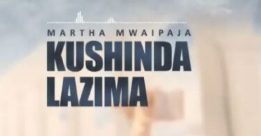 AUDIO Martha Mwaipaja – Kushinda Lazima DOWNLOAD