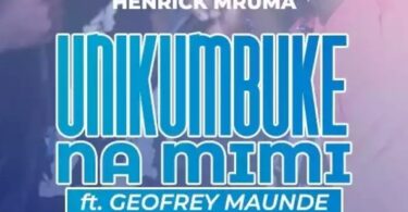 AUDIO Henrick Mruma Ft Geofrey Maunde – Unikumbuke Na Mimi DOWNLOAD