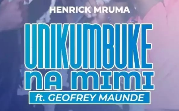 AUDIO Henrick Mruma Ft Geofrey Maunde – Unikumbuke Na Mimi DOWNLOAD