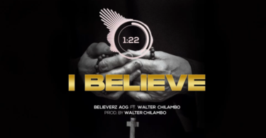 AUDIO Believerz AOG Ft Walter Chilambo – I believe DOWNLOAD