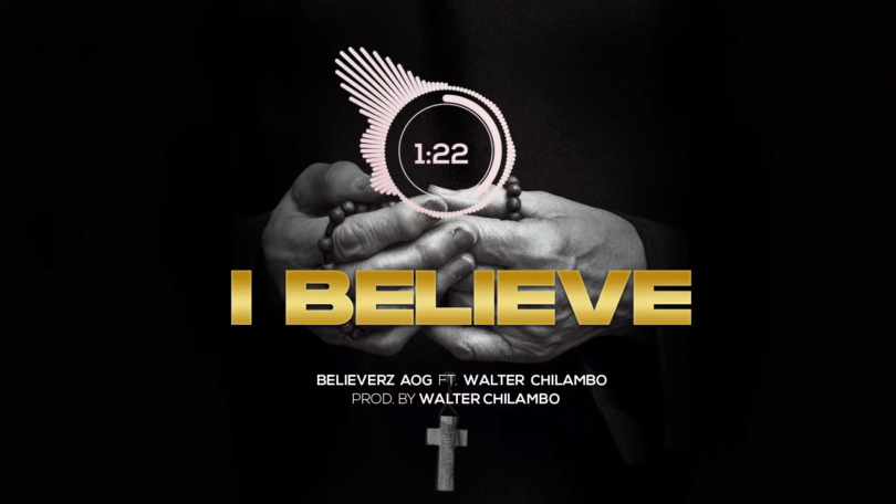 AUDIO Believerz AOG Ft Walter Chilambo – I believe DOWNLOAD