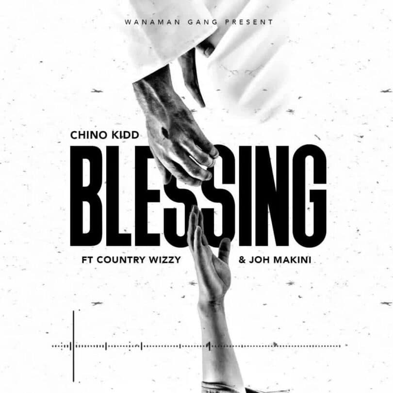 AUDIO Chino Kidd Ft Country Wizzy & Joh Makini – Blessing DOWNLOAD