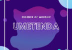 AUDIO Essence of Worship – Umetenda DOWNLOAD