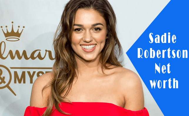 Sadie Robertson Net Worth: The Prosperous Journey of a Reality TV Star Turned Author