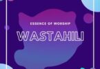 AUDIO Essence Of Worship – Wastahili DOWNLOAD