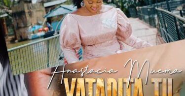 AUDIO Anastacia Muema - Yatapita Tu DOWNLOAD